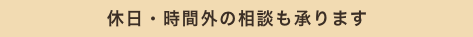 休日・時間外の相談も承ります